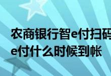 农商银行智e付扫码什么时候到账 农商银行智e付什么时候到帐