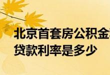 北京首套房公积金利率最新政策 北京公积金贷款利率是多少