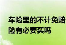 车险里的不计免赔险需要买吗 车险不计免赔险有必要买吗