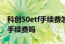 科创50etf手续费怎么算 场内买科创50etf收手续费吗