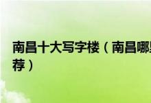南昌十大写字楼（南昌哪里的写字楼最好南昌高端写字楼推荐）