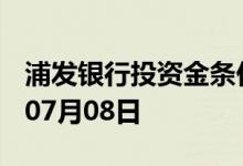 浦发银行投资金条价格今天多少一克 2022年07月08日