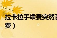 拉卡拉手续费突然涨了还能用吗（拉卡拉手续费）
