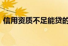 信用资质不足能贷的 信用资质不足怎么解决