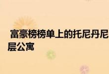  富豪榜榜单上的托尼丹尼出售了610万美元的PointPiper顶层公寓 