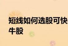 短线如何选股可快速获利 如何成功精选短线牛股