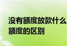 没有额度放款什么意思 有额度不放款和没有额度的区别