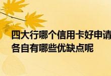 四大行哪个信用卡好申请的 四大行信用卡先办哪家最好呢 各自有哪些优缺点呢