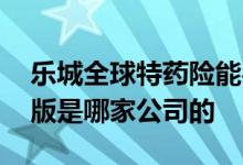 乐城全球特药险能买吗 乐城全球特药险海南版是哪家公司的