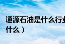 通源石油是什么行业的（通源石油主营业务是什么）