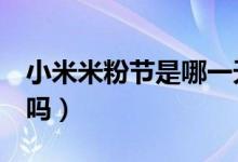 小米米粉节是哪一天（小米7会在米粉节开卖吗）