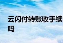云闪付转账收手续费吗 云闪付转账收手续费吗
