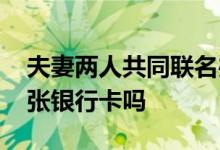 夫妻两人共同联名办的银行卡 夫妻可以办一张银行卡吗