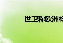 世卫称欧洲构成猴痘疫情中心