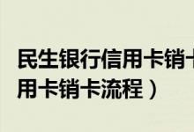 民生银行信用卡销卡多久能恢复（民生银行信用卡销卡流程）