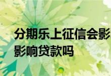分期乐上征信会影响参军吗 分期乐上征信会影响贷款吗