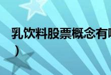 乳饮料股票概念有哪些主要利好股票有哪些（）
