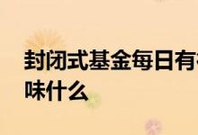封闭式基金每日有行情吗 封闭式基金停牌意味什么