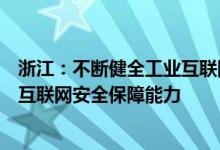 浙江：不断健全工业互联网安全工作机制持续提升浙江工业互联网安全保障能力