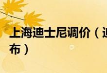 上海迪士尼调价（迪士尼调价调整最新规定公布）