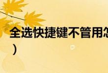 全选快捷键不管用怎么办（全选快捷键是什么）