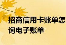 招商信用卡账单怎么查询 招商信用卡如何查询电子账单