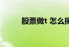 股票做t 怎么操作 股票做t有用吗