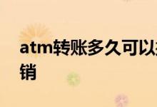 atm转账多久可以撤销 atm转账多久可以撤销