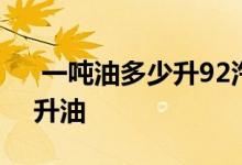  一吨油多少升92汽油 92汽油一吨等于多少升油 