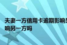夫妻一方信用卡逾期影响另一方吗 夫妻一方信用卡逾期会影响另一方吗