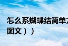 怎么系蝴蝶结简单方法（怎么系蝴蝶结简单（图文））