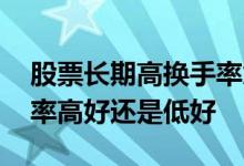 股票长期高换手率意味着什么 股票涨停换手率高好还是低好