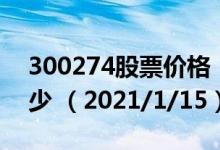 300274股票价格（300274股票价格今天多少 （2021/1/15））
