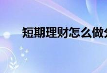 短期理财怎么做分录 短期理财怎么做
