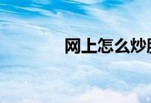 网上怎么炒股 网上怎么炒股