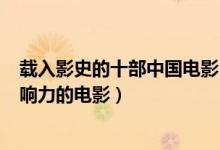 载入影史的十部中国电影（豆瓣IMBD评分前十中国最具影响力的电影）