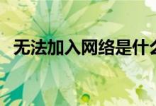 无法加入网络是什么意思（无法加入网络）