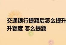 交通银行提额后怎么提升额度 交通银行额度觉得低了 想提升额度 怎么提额