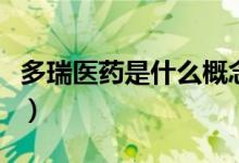 多瑞医药是什么概念（多瑞医药属于什么板块）