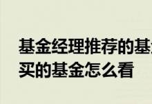 基金经理推荐的基金能买吗 基金经理自己也买的基金怎么看