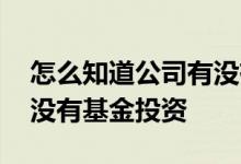 怎么知道公司有没有基本户 怎么知道公司有没有基金投资
