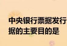 中央银行票据发行目的 中央银行发行央行票据的主要目的是