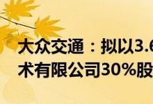 大众交通：拟以3.6亿元受让上海数讯信息技术有限公司30%股权