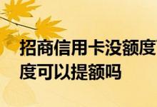招商信用卡没额度可以用吗 招商信用卡没额度可以提额吗