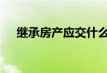 继承房产应交什么税 继承房产要交税吗