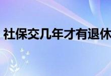 社保交几年才有退休金 社保一个月交多少钱 