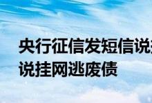 央行征信发短信说挂网逃废债 手机贷发短信说挂网逃废债