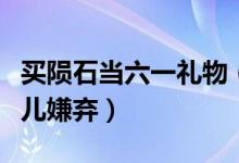 买陨石当六一礼物（网购陨石当六一礼物遭女儿嫌弃）