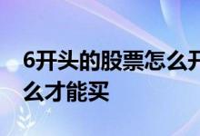 6开头的股票怎么开通 6开头的股票要开通什么才能买
