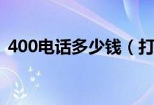 400电话多少钱（打400电话多少钱一分钟）
